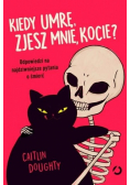 Kiedy umrę zjesz mnie kocie