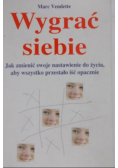 Wygrać siebie Jak zmienić swoje nastawienie do życia, aby wszystko przestało iść opacznie