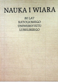 Nauka i Wiara 80 lat Katolickiego Uniwersytetu Lubelskiego