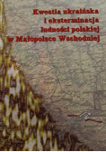 Kwestia ukraińska i eksterminacja ludności polskiej w Małopolsce Wschodniej