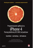 Programowanie aplikacji na iPhone 4 Poznaj platformę iOS SDK3 od podstaw