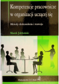 Kompetencje pracownicze w organizacji uczącej się Metody doskonalenia i rozwoju
