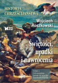 Historia chrześcijaństwa Świętości upadki i nawrócenia Tom 1