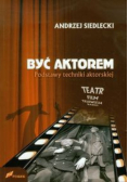 Być aktorem Podstawy techniki aktorskiej
