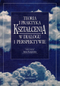 Teoria i praktyka kształcenia w dialogu i perspek.