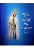 Tylko miłość jest twórcza 25 lat Radia Maryja