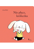 Nie płacz króliczku
