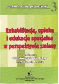Rehabilitacja opieka i edukacja specjalna w perspektywie zmiany