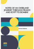 Notes Of An Overland Journey Through France And Egypt To Bombay
