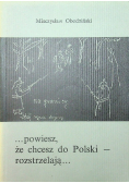 Powiesz że chcesz do Polski- rozstrzelają