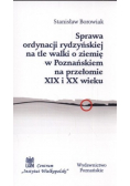Sprawa ordynacji rydzyńskiej na tle walki o ziemię w Poznańskiem