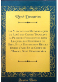 Les Meditations Metaphysiques de Rene des Cartes Touchant la Premiere Philosophie dans Lesquelles lExistence de Dieu Et la Distincion Reelle Entre lAme Et le Corps de lHomme Sont Demonstrees  Reprint z 1647