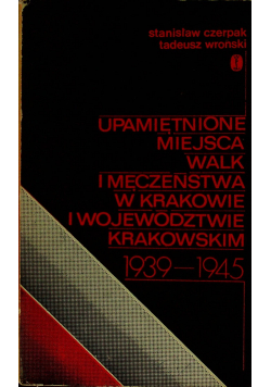 Upamiętnione miejsce walk i męczenstwa w Krakowie i województwie Krakowskim 1939 - 1945