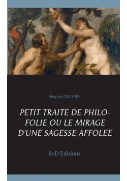 Petit traité de philo folie ou le mirage d'une sagesse affolée