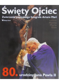 Święty Ojciec. Zwierzenia papieskiego fotografa Arturo Mari