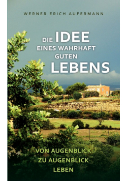 Die Idee eines wahrhaft guten Lebens