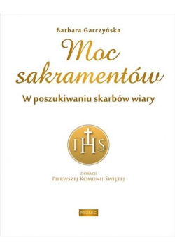 Moc sakramentów. W poszukiwaniu skarbów wiary