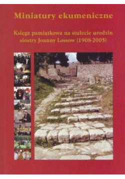Miniatury ekumeniczne. Księga pamiątkowa na stulecie urodzin siostry Joanny Lossow (1908-2005)