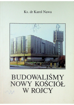 Budowaliśmy Nowy kościół w Rojcy