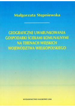 Geograficzne uwarunkowania gospodarki ściekami komunalnymi na terenach wiejskich województwa wielkopolskiego