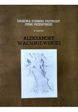 Drzewa pomniki przyrody ziemi przemyskiej w grafice Aleksandry Wachniewskiej