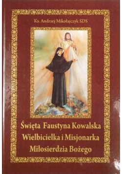 Święta Faustyna Kowalska Wielbicielka i Misjonarka Miłosierdzia Bożego NOWA