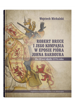 Robert Bruce i jego kompania w eposie pióra Johna Barboura (The Bruce około 1376 roku)