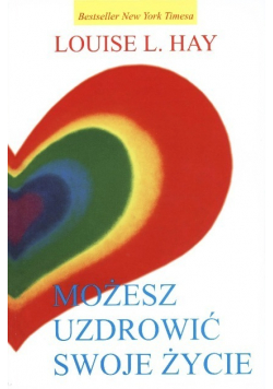Możesz uzdrowić swoje życie