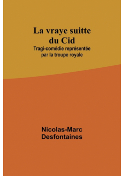 La vraye suitte du Cid; Tragi-comédie représentée par la troupe royale