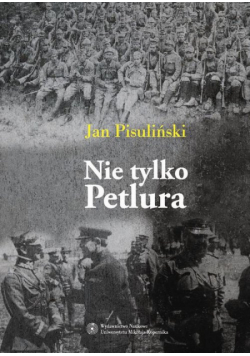 Nie tylko Petlura Kwestia ukraińska w polskiej polityce zagranicznej w latach 1918-1923