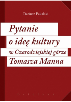 Pakalski Dariusz - Pytanie o ideę kultury w Czarodziejskiej górze Tomasza Manna