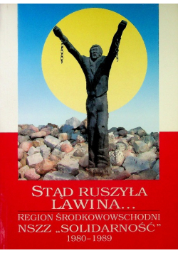 Stąd ruszyła lawina Region środkowowschodni NSZZ "Solidarność" 1980 - 1989