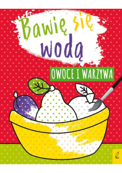 Bawię się wodą. Owoce i warzywa