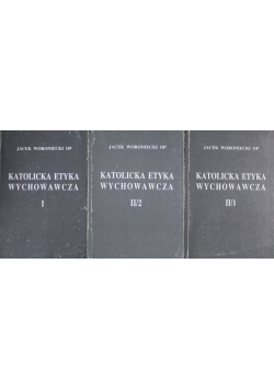 Katolicka etyka wychowawcza  Tom I do III