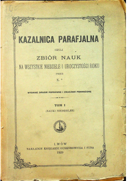 Kazalnica parafjalna czyli zbiór nauk na wszystkie niedziele i uroczystości roku tom I 1929 r