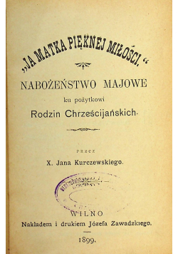 Ja Matka pięknej miłości Nabożeństwo majowe ku pożytkowi Rodzin Chrześcijańskich 1899 r