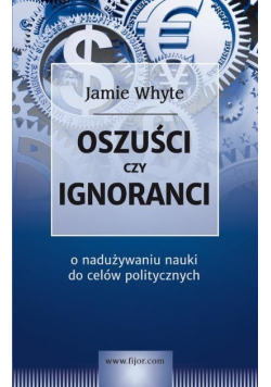Oszuści czy ignoranci o nadużywaniu nauki do celów politycznych