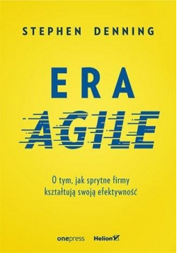 Era Agile O tym jak sprytne firmy kształtują