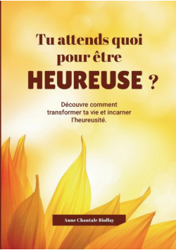 Tu attends quoi pout être heureuse?