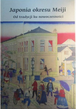 Japonia okresu Meiji Od tradycji do nowoczesności