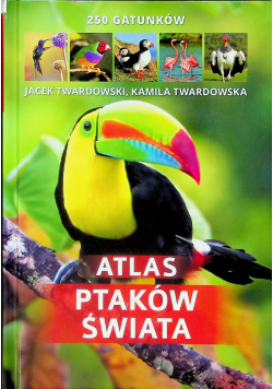 Atlas ptaków świata  250 gatunków.