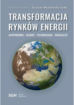 Transformacja Rynków Energii. Gospodarka – Klimat – Technologia – Regulacje