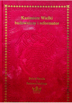 Kazimierz Wielki budowniczy i reformator Dzieje Narodu i Państwa Polskiego