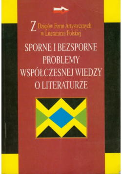 Sporne i bezsporne problemy współczesnej wiedzy o literaturze