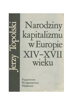 Narodziny kapitalizmu w Europie XIV - XVII wieku