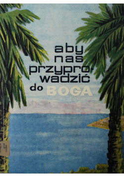 Aby nas przyprowadzić do Boga