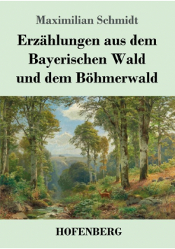 Erzählungen aus dem Bayerischen Wald und dem Böhmerwald