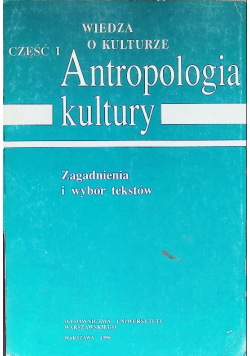 Wiedza o kulturze. Antropologia kultury, Część I