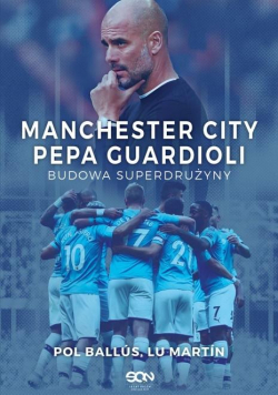 Manchester City Pepa Guardioli.Budowa superdrużyny