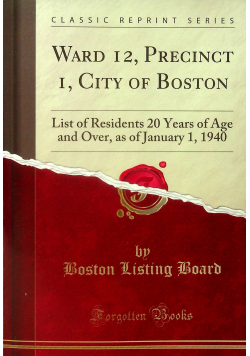 Ward 12 Precinct 1 City of Boston List of  Residents 20 Years of Age and Over as of January 1 Reprint z 1940 r.